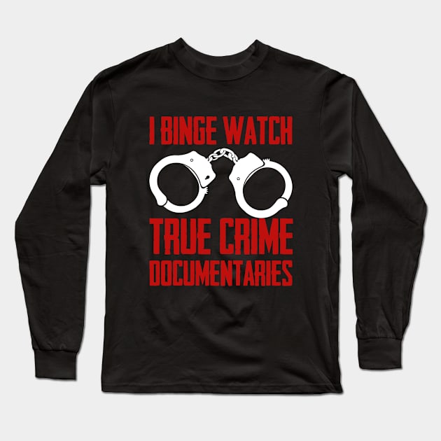 True Crime - I Binge Watch True Crime Documentaries Long Sleeve T-Shirt by Kudostees